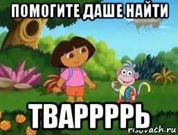 помогите даше найти тваррррь, Мем Даша следопыт