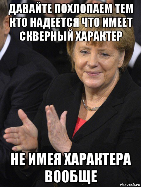 давайте похлопаем тем кто надеется что имеет скверный характер не имея характера вообще