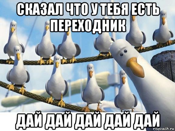 сказал что у тебя есть переходник дай дай дай дай дай