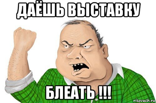 даёшь выставку блеать !!!