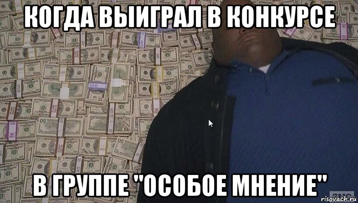 когда выиграл в конкурсе в группе "особое мнение", Мем Деньги