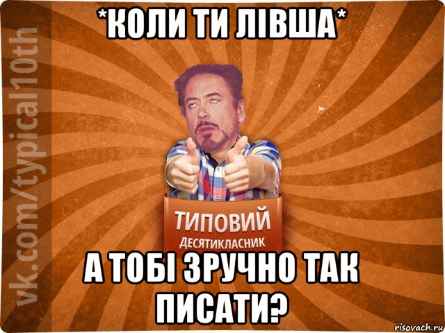 *коли ти лівша* а тобі зручно так писати?