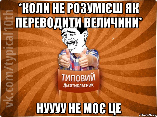 *коли не розумієш як переводити величини* нуууу не моє це, Мем десятиклассник5