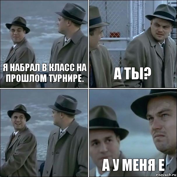 Я набрал В класс на прошлом турнире. А ты?  А у меня Е, Комикс дикаприо 4