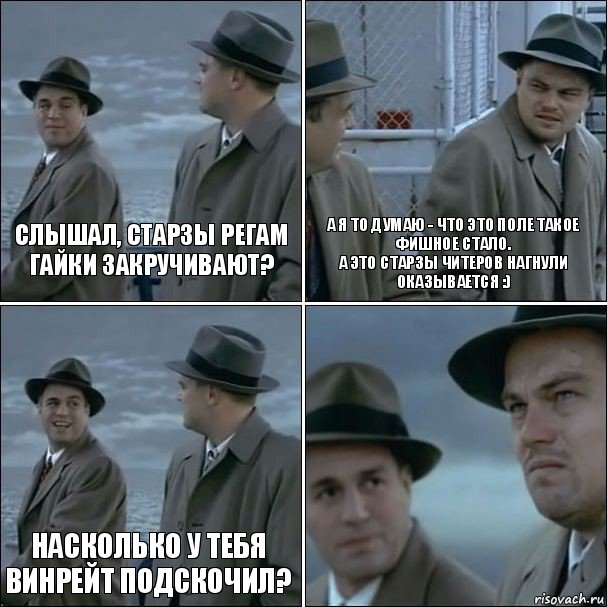 Слышал, Старзы регам гайки закручивают? А я то думаю - что это поле такое фишное стало.
А это старзы читеров нагнули оказывается :) Насколько у тебя винрейт подскочил? , Комикс дикаприо 4