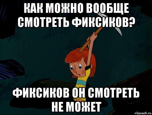 как можно вообще смотреть фиксиков? фиксиков он смотреть не может, Мем  Дядя Фёдор копает клад