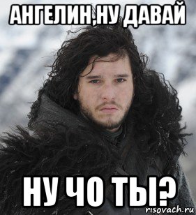 ангелин,ну давай ну чо ты?