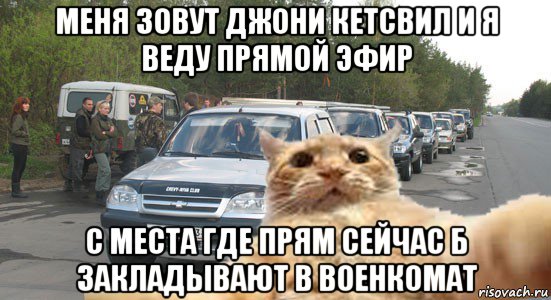 меня зовут джони кетсвил и я веду прямой эфир с места где прям сейчас б закладывают в военкомат, Мем Джони кетсвил