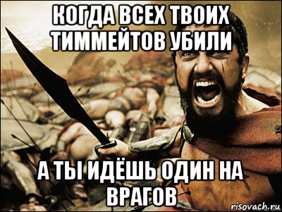 когда всех твоих тиммейтов убили а ты идёшь один на врагов, Мем Это Спарта