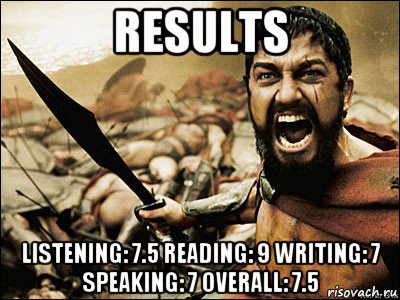 results listening: 7.5 reading: 9 writing: 7 speaking: 7 overall: 7.5, Мем Это Спарта