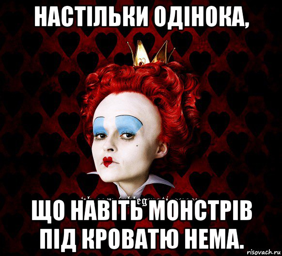 настільки одінока, що навіть монстрів під кроватю нема., Мем ФлегматичнА КоролевА ФаК