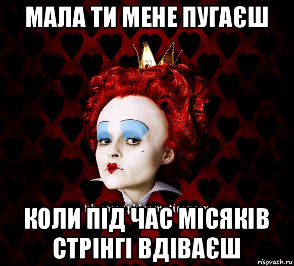 мала ти мене пугаєш коли під час місяків стрінгі вдіваєш, Мем ФлегматичнА КоролевА ФаК