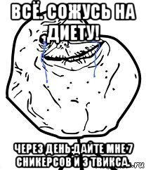 всё. сожусь на диету! через день:дайте мне 7 сникерсов и 3 твикса., Мем Forever Alone