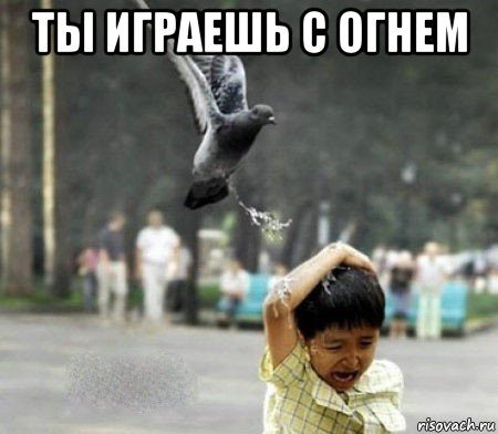ты играешь с огнем 