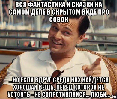 вся фантастика и сказки на самом деле в скрытом виде про совок ...но если вдруг среди них найдется хорошая вещь, перед которой не устоять - не сопротивляйся... люби..., Мем Хитрый Гэтсби