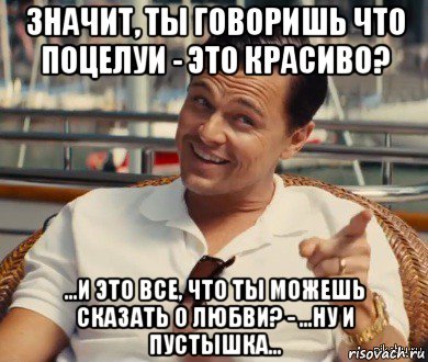 значит, ты говоришь что поцелуи - это красиво? ...и это все, что ты можешь сказать о любви? - ...ну и пустышка..., Мем Хитрый Гэтсби