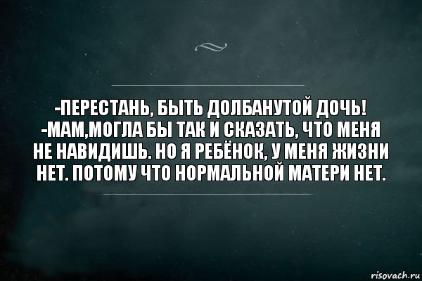 -перестань, быть долбанутой дочь!
-мам,могла бы так и сказать, что меня не навидишь. но я ребёнок, у меня жизни нет. Потому что нормальной матери нет., Комикс Игра Слов