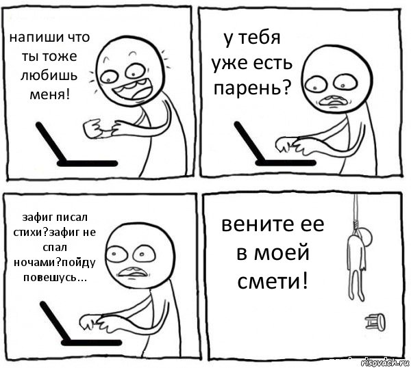 напиши что ты тоже любишь меня! у тебя уже есть парень? зафиг писал стихи?зафиг не спал ночами?пойду повешусь... вените ее в моей смети!, Комикс интернет убивает