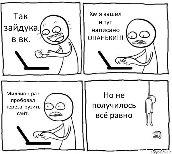 Так зайдука в вк. Хм я зашёл и тут написано ОПАНЬКИ!!! Миллион раз пробовал перезагрузить сайт. Но не получилось всё равно, Комикс интернет убивает