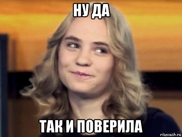 ну да так и поверила