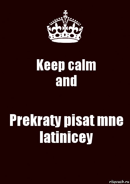 Keep calm
and Prekraty pisat mne latinicey, Комикс keep calm