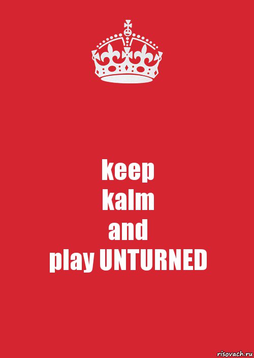 keep
kalm
and
play UNTURNED