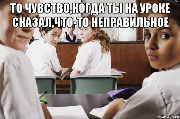 то чувство,когда ты на уроке сказал,что-то неправильное , Мем В классе все смотрят на тебя