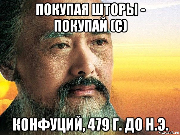 покупая шторы - покупай (с) конфуций, 479 г. до н.э., Мем конфуций