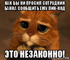 как бы ни просил сотрудник банка сообщить ему пин-код это незаконно!, Мем Кот из Шрека