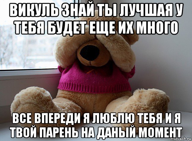 викуль знай ты лучшая у тебя будет еще их много все впереди я люблю тебя и я твой парень на даный момент, Мем красивая