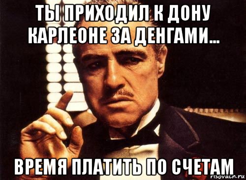 ты приходил к дону карлеоне за денгами... время платить по счетам, Мем крестный отец