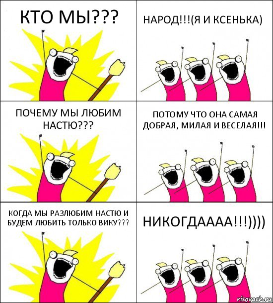 КТО МЫ??? НАРОД!!!(Я И КСЕНЬКА) ПОЧЕМУ МЫ ЛЮБИМ НАСТЮ??? ПОТОМУ ЧТО ОНА САМАЯ ДОБРАЯ, МИЛАЯ И ВЕСЕЛАЯ!!! КОГДА МЫ РАЗЛЮБИМ НАСТЮ И БУДЕМ ЛЮБИТЬ ТОЛЬКО ВИКУ??? НИКОГДАААА!!!)))), Комикс кто мы