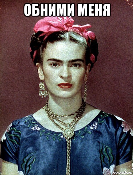 обними меня , Мем Magdalena Carmen Frieda Kahlo Ca