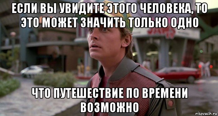 если вы увидите этого человека, то это может значить только одно что путешествие по времени возможно