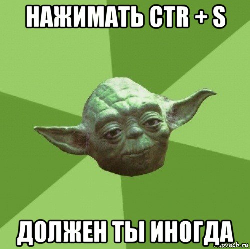 нажимать ctr + s должен ты иногда, Мем Мастер Йода