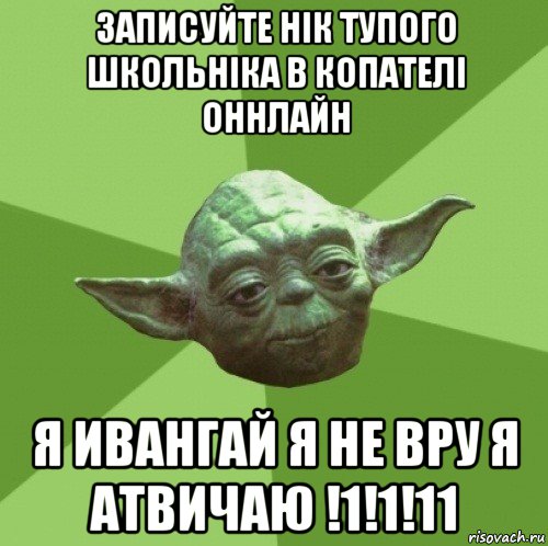 записуйте нік тупого школьніка в копателі оннлайн я ивангай я не вру я атвичаю !1!1!11, Мем Мастер Йода