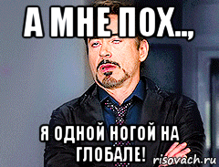 а мне пох.., я одной ногой на глобале!