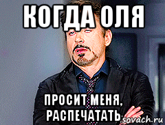 когда оля просит меня, распечатать