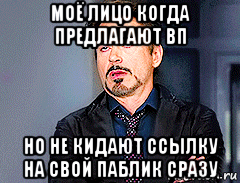 моё лицо когда предлагают вп но не кидают ссылку на свой паблик сразу, Мем мое лицо когда