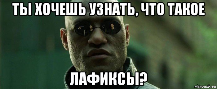 ты хочешь узнать, что такое лафиксы?