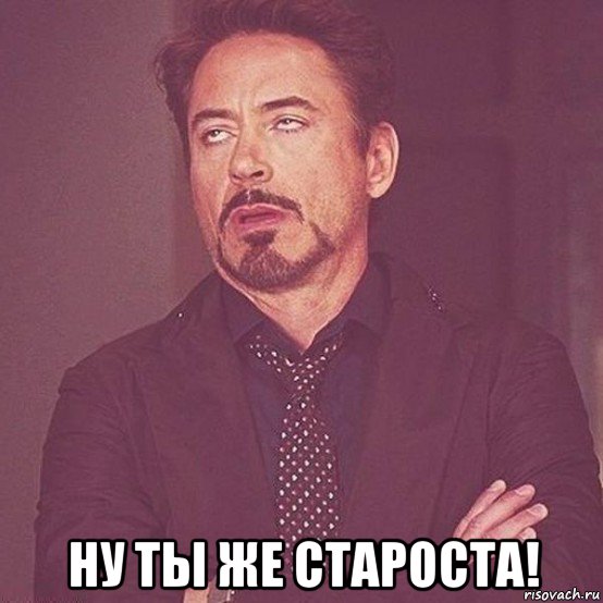  ну ты же староста!