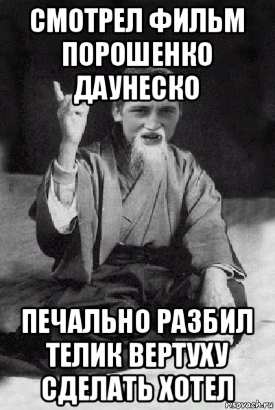 смотрел фильм порошенко даунеско печально разбил телик вертуху сделать хотел, Мем Мудрий паца