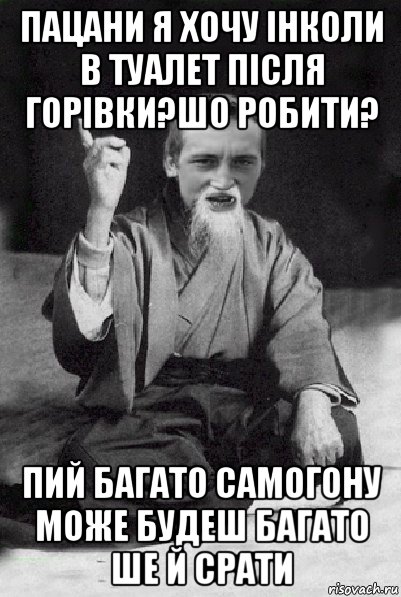 пацани я хочу інколи в туалет після горівки?шо робити? пий багато самогону може будеш багато ше й срати, Мем Мудрий паца