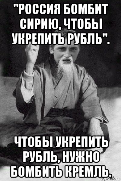 "россия бомбит сирию, чтобы укрепить рубль". чтобы укрепить рубль, нужно бомбить кремль., Мем Мудрий паца