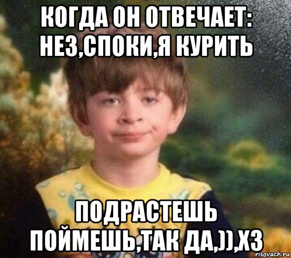 когда он отвечает: нез,споки,я курить подрастешь поймешь,так да,)),хз, Мем Недовольный пацан