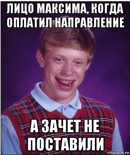 лицо максима, когда оплатил направление а зачет не поставили, Мем Неудачник Брайан