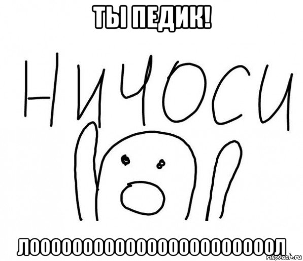 ты педик! лооооооооооооооооооооооол