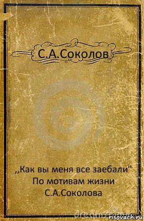 С.А.Соколов ,,Как вы меня все заебали"
По мотивам жизни С.А.Соколова, Комикс обложка книги