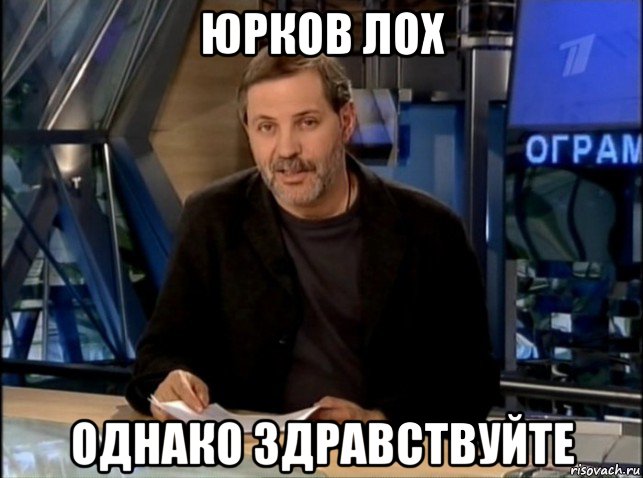 юрков лох однако здравствуйте, Мем Однако Здравствуйте