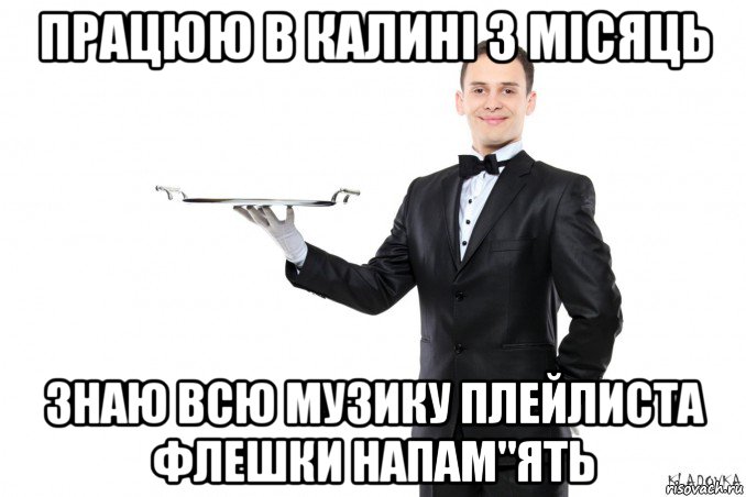 працюю в калині 3 місяць знаю всю музику плейлиста флешки напам"ять